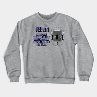 The 80s Tshirt - Where an Entire Weekend Could Be Spent Making a Mix Tape Crewneck Sweatshirt